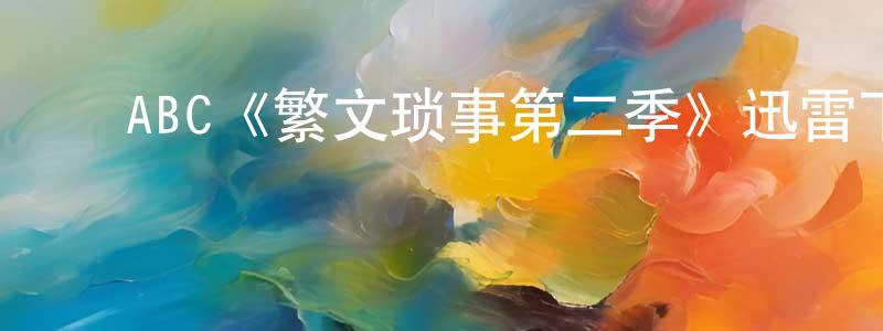 ﻿ABC《繁文琐事第二季》迅雷下载/在线观看/百度云-都市/情感-美剧天堂 ﻿曾祥秀的blog